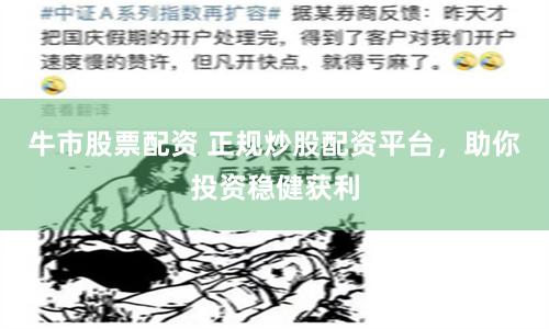 牛市股票配資 正規炒股配資平臺，助你投資穩健獲利