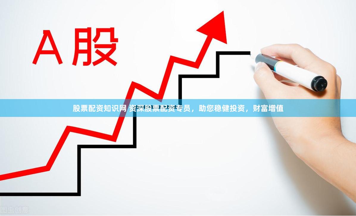 股票配資知識網(wǎng) 資深股票配資專員，助您穩(wěn)健投資，財富增值