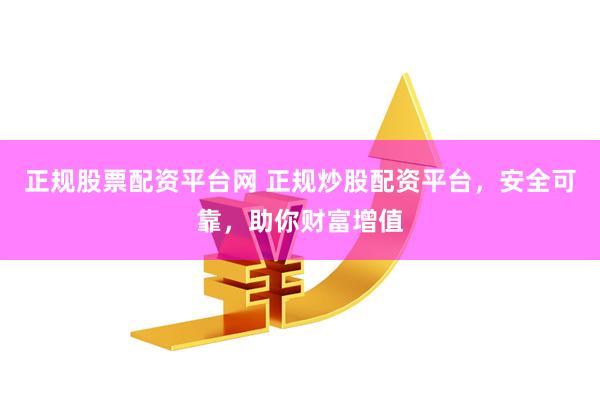 正規(guī)股票配資平臺(tái)網(wǎng) 正規(guī)炒股配資平臺(tái)，安全可靠，助你財(cái)富增值