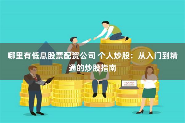 哪里有低息股票配資公司 個人炒股：從入門到精通的炒股指南