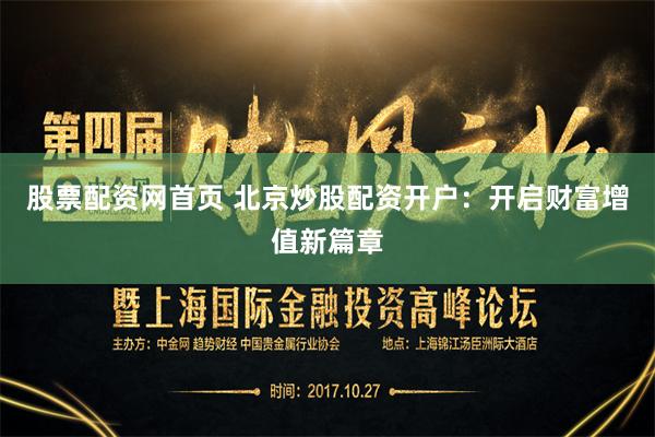 股票配資網首頁 北京炒股配資開戶：開啟財富增值新篇章