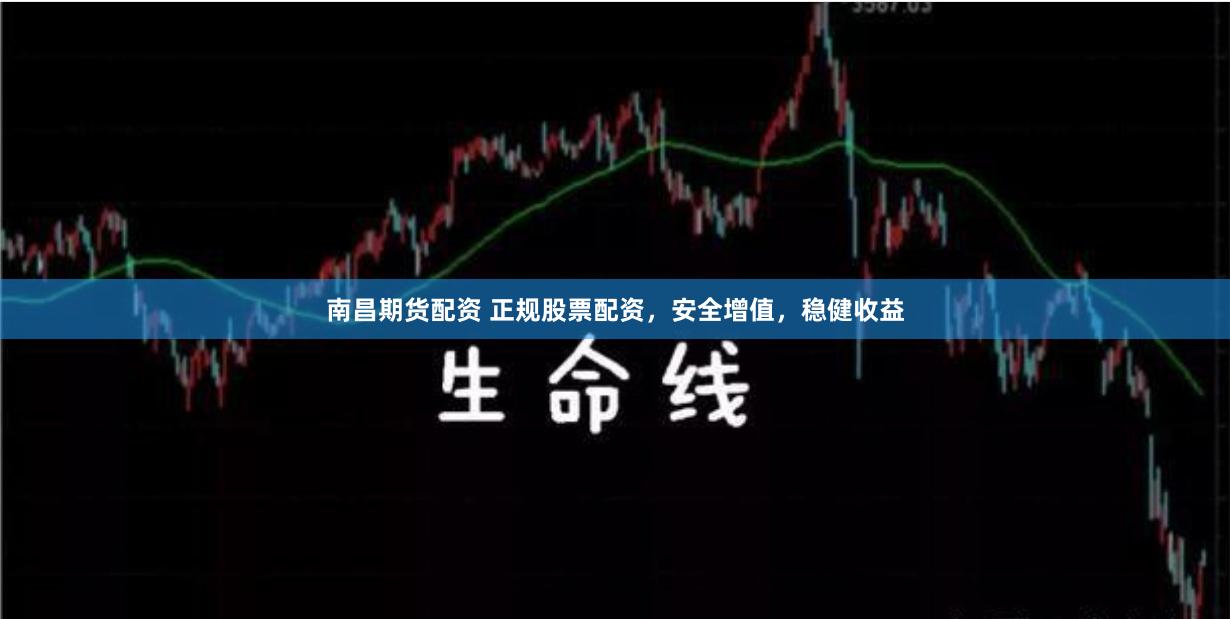 南昌期貨配資 正規(guī)股票配資，安全增值，穩(wěn)健收益
