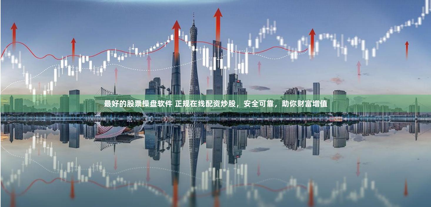 最好的股票操盤軟件 正規(guī)在線配資炒股，安全可靠，助你財(cái)富增值