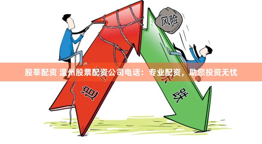 股莘配資 溫州股票配資公司電話：專業(yè)配資，助您投資無(wú)憂